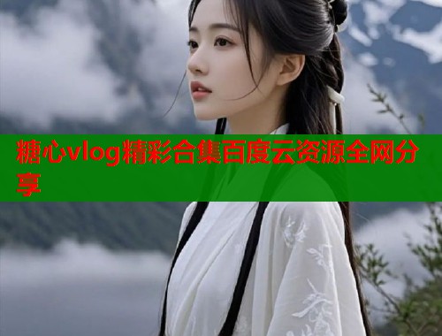 糖心vlog精彩合集百度云资源全网分享