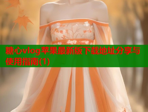 糖心vlog苹果最新版下载地址分享与使用指南(1)